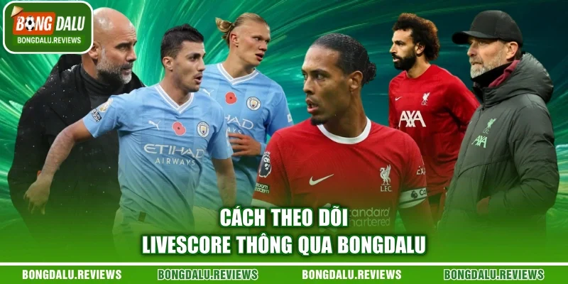 Cách theo dõi Livescore thông qua Bongdalu