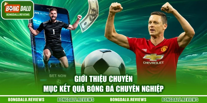 Giới thiệu chuyên mục kết quả bóng đá chuyên nghiệp