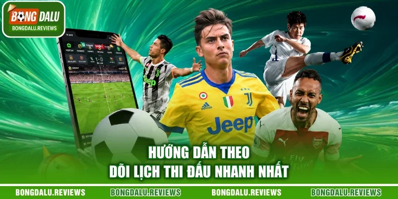 Hướng dẫn theo dõi lịch thi đấu nhanh nhất