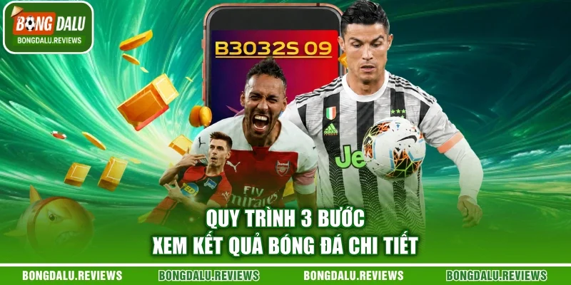 Quy trình 3 bước xem kết quả bóng đá chi tiết