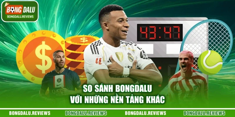 So sánh Bongdalu với những nền tảng khác